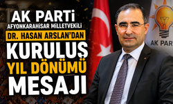 AK Parti Afyonkarahisar Milletvekili Dr. Hasan Arslan’dan Kuruluş Yıl Dönümü Mesajı
