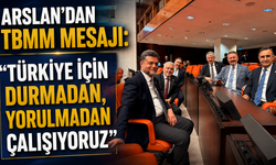 Arslan'dan TBMM Mesajı: "Türkiye İçin Durmadan, Yorulmadan Çalışıyoruz"