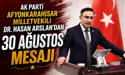 AK Parti Afyonkarahisar Milletvekili Dr. Hasan Arslan’dan 30 Ağustos mesajı
