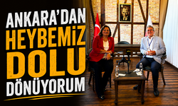 “ANKARA’DAN HEYBEMİZ DOLU DÖNÜYORUM”