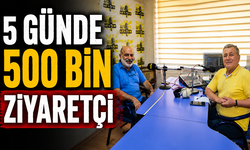 5 GÜNDE 500 BİN ZİYARETÇİ