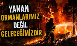 "YANAN ORMANLARIMIZ DEĞİL GELECEĞİMİZDİR"