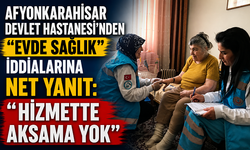 Afyonkarahisar Devlet Hastanesi’nden “Evde Sağlık” İddialarına Net Yanıt: “Hizmette Aksama Yok”