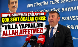 BBP’Lİ SÜLEYMAN ÇAĞLAR’DAN ÇOK SERT ÖCALAN ÇIKIŞI: “VİLLA YAPANLARI ALLAH AFFETMEZ!”