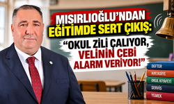 MISIRLIOĞLU’NDAN EĞİTİMDE SERT ÇIKIŞ: “OKUL ZİLİ ÇALIYOR, VELİNİN CEBİ ALARM VERİYOR!”