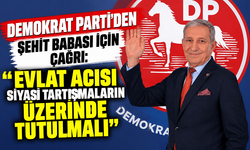 DEMOKRAT PARTİ’DEN ŞEHİT BABASI İÇİN ÇAĞRI: “EVLAT ACISI SİYASİ TARTIŞMALARIN ÜZERİNDE TUTULMALI!”