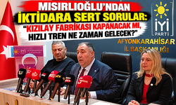 MISIRLIOĞLU’NDAN İKTİDARA SERT SORULAR: “KIZILAY FABRİKASI KAPANACAK MI, HIZLI TREN NE ZAMAN GELECEK?”