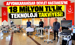 AFYONKARAHİSAR DEVLET HASTANESİ’NE 18 MİLYON TL’LİK TEKNOLOJİ TAKVİYESİ!