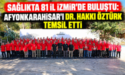 SAĞLIKTA 81 İL İZMİR’DE BULUŞTU: AFYONKARAHİSAR’I DR. HAKKI ÖZTÜRK TEMSİL ETTİ