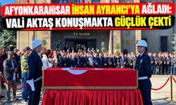 AFYONKARAHİSAR İHSAN AYRANCI’YA AĞLADI: VALİ AKTAŞ KONUŞMAKTA GÜÇLÜK ÇEKTİ