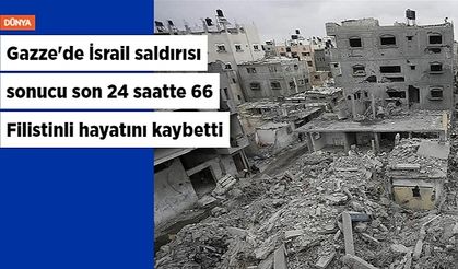 Gazze'de İsrail saldırısı sonucu son 24 saatte 66 Filistinli hayatını kaybetti