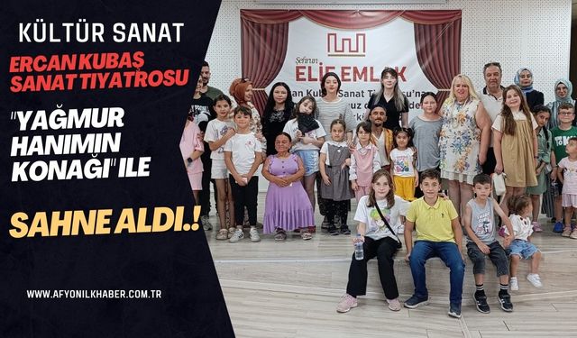 Ercan Kubaş Sanat Tiyatrosu "Yağmur Hanımın Konağı" ile Sahne Aldı.!