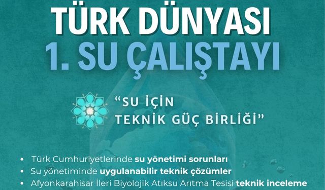 TÜRK DÜNYASI 1. SU ÇALIŞTAYI “Su İçin Teknik Güç Birliği”