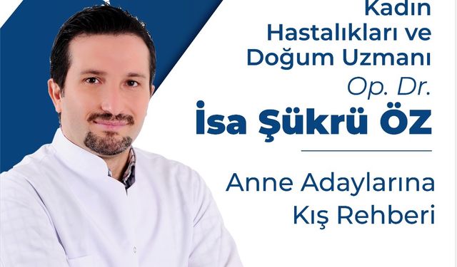 Uzman Doktor İsa Şükrü Öz, Gebelikte Kış Aylarına Özel Sağlık Önerilerini Paylaştı