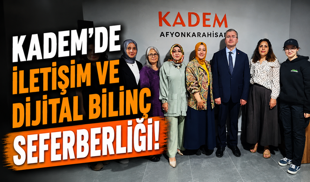 KADEM’de İletişim ve Dijital Bilinç Seferberliği!