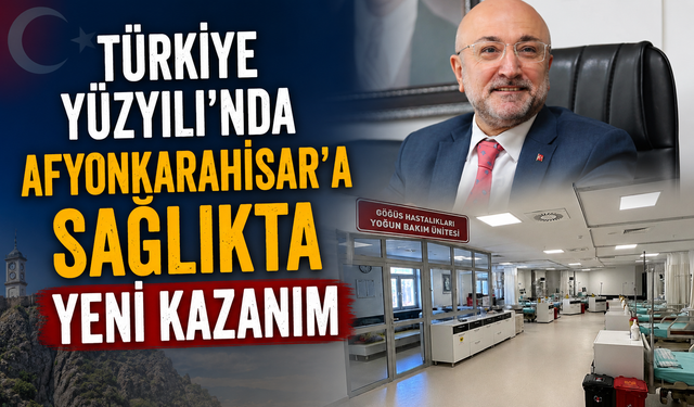 TÜRKİYE YÜZYILI’NDA AFYONKARAHİSAR’A SAĞLIKTA YENİ KAZANIM