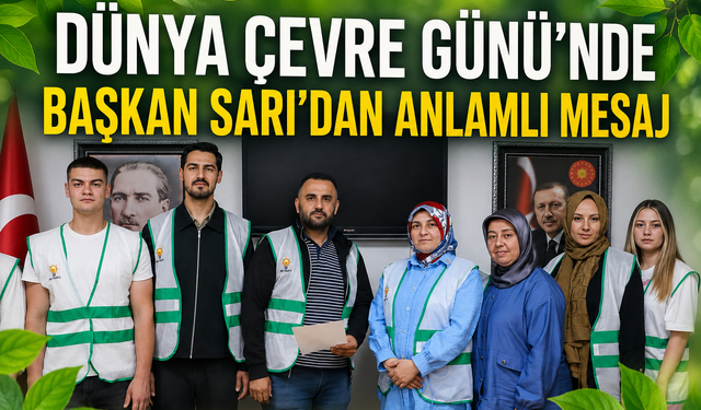 DÜNYA ÇEVRE GÜNÜ’NDE BAŞKAN SARI’DAN ANLAMLI MESAJ