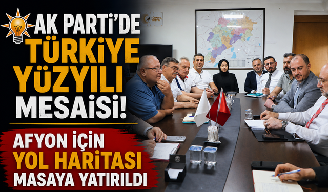 AK Parti’de Türkiye Yüzyılı Mesaisi! Afyon İçin Yol Haritası Masaya Yatırıldı