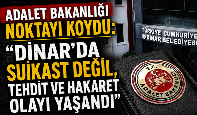 Adalet Bakanlığı Noktayı Koydu: “Dinar’da Suikast Değil, Tehdit ve Hakaret Olayı Yaşandı”