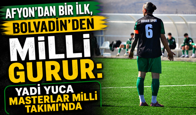 Afyon’dan Bir İlk, Bolvadin’den Milli Gurur: Yadi Yuca Masterlar Milli Takımı’nda