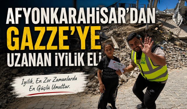 Afyonkarahisar’dan Gazze’ye Uzanan İyilik Eli