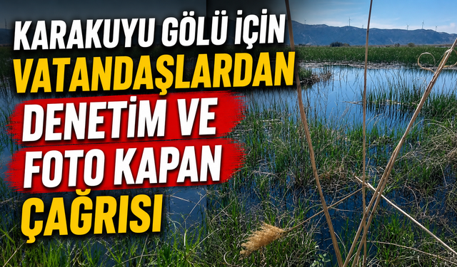 Karakuyu Gölü İçin Vatandaşlardan Denetim ve Foto Kapan Çağrısı