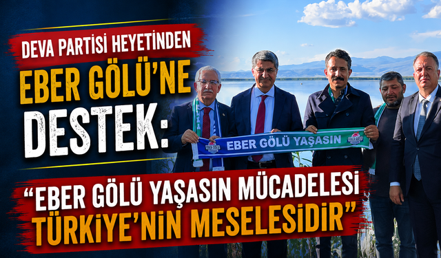 DEVA Partisi Heyetinden Eber Gölü'ne Destek: “Eber Gölü Yaşasın Mücadelesi Türkiye'nin Meselesidir”
