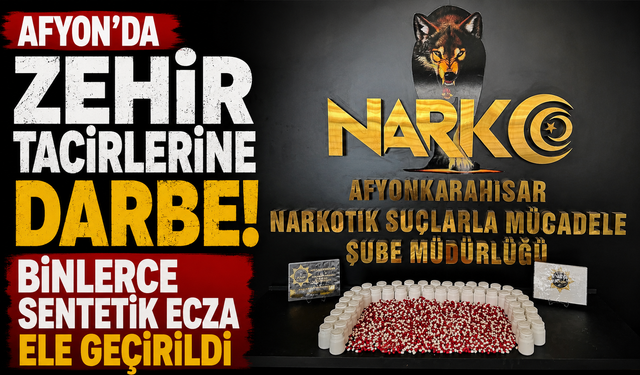 Afyon’da Zehir Tacirlerine Darbe! Binlerce Sentetik Ecza Ele Geçirildi