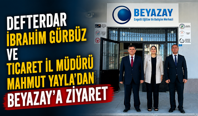 Defterdar İbrahim Gündüz ve Ticaret İl Müdürü Mahmut Yayla’dan Beyazay’a Ziyaret
