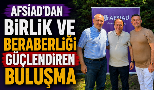AFSİAD'DAN BİRLİK VE BERABERLİĞİ GÜÇLENDİREN BULUŞMA