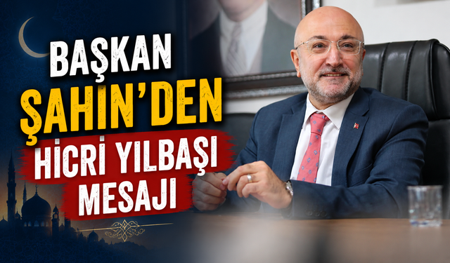 BAŞKAN ŞAHİN’DEN HİCRİ YILBAŞI MESAJI