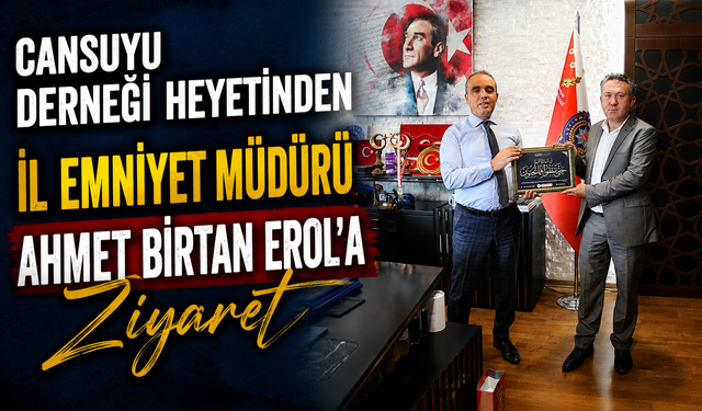 Cansuyu Derneği Heyetinden İl Emniyet Müdürü Ahmet Birtan Erol’a Ziyaret