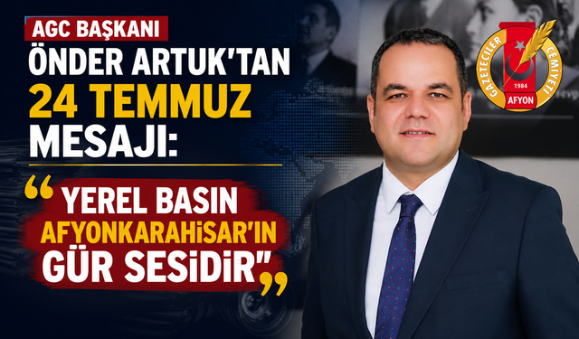 AGC BAŞKANI ÖNDER ARTUK’TAN 24 TEMMUZ MESAJI: "YEREL BASIN AFYONKARAHİSAR’IN GÜR SESİDİR"
