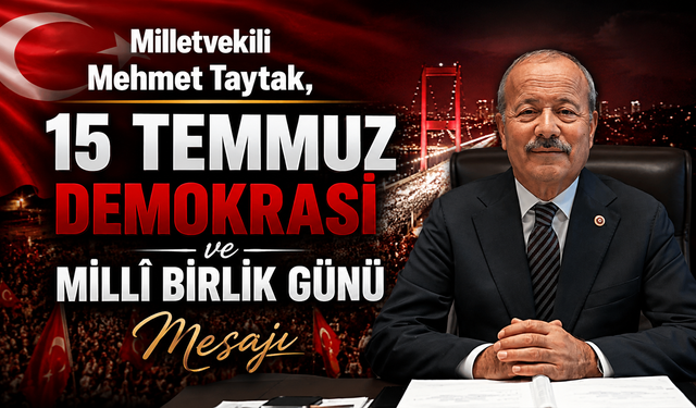 Milletvekili Mehmet Taytak, 15 Temmuz Demokrasi ve Millî Birlik Günü Mesajı