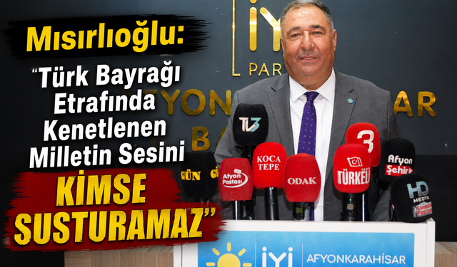 Mısırlıoğlu: "Türk Bayrağı Etrafında Kenetlenen Milletin Sesini Kimse Susturamaz"