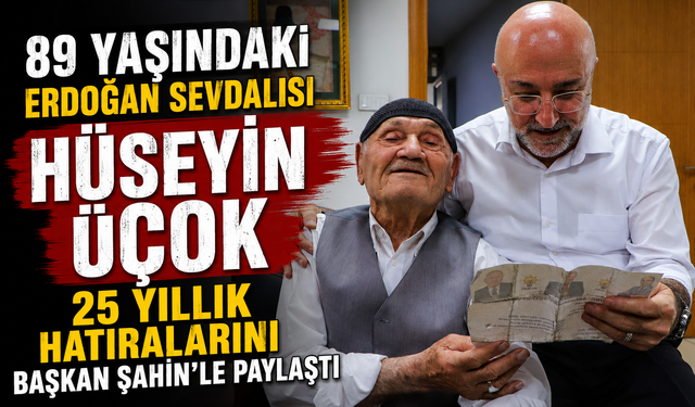 89 YAŞINDAKİ ERDOĞAN SEVDALISI HÜSEYİN ÜÇOK, 25 YILLIK HATIRALARINI BAŞKAN ŞAHİN'LE PAYLAŞTI