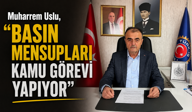 Muharrem Uslu;"Basın mensupları Kamu görevi yapıyor"