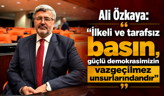 Ali Özkaya: “İlkeli ve tarafsız basın, güçlü demokrasimizin vazgeçilmez unsurlarındandır”