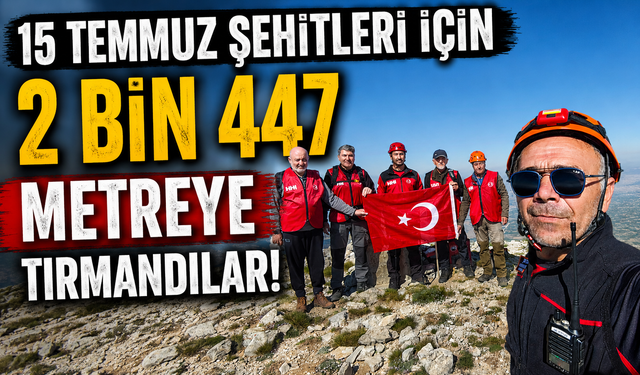 15 TEMMUZ ŞEHİTLERİ İÇİN 2 BİN 447 METREYE TIRMANDILAR!