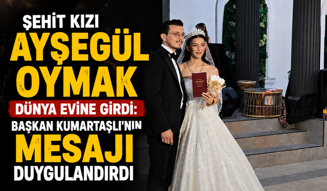 Şehit Kızı Ayşegül Oymak dünya evine girdi: Başkan Kumartaşlı'nın Mesajı duygulandırdı