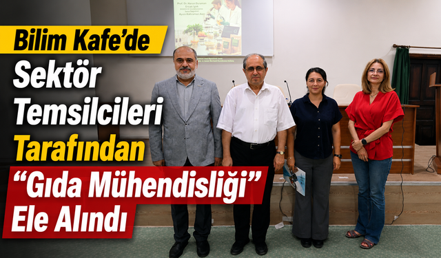 Bilim Kafe’de Sektör Temsilcileri Tarafından “Gıda Mühendisliği” Ele Alındı