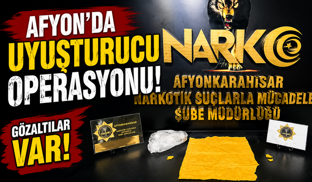 AFYON'DA UYUŞTURUCU OPERASYONU!