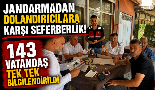 JANDARMADAN DOLANDIRICILARA KARŞI SEFERBERLİK! 143 VATANDAŞ TEK TEK BİLGİLENDİRİLDİ