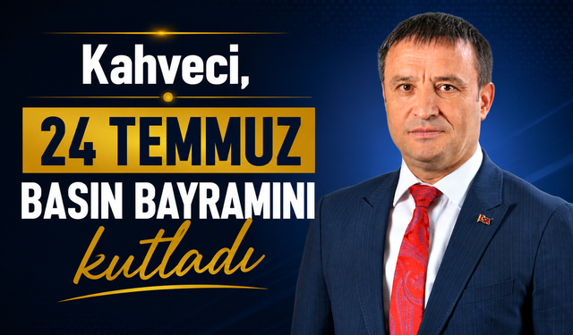 Kahveci, 24 Temmuz Basın Bayramını kutladı