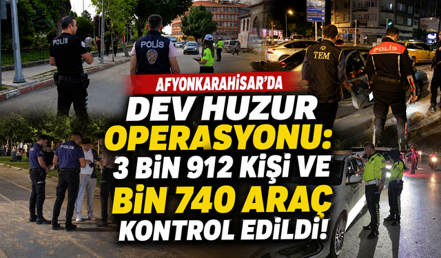 Afyonkarahisar’da Dev Huzur Operasyonu: 3 Bin 912 Kişi ve Bin 740 Araç Kontrol Edildi!