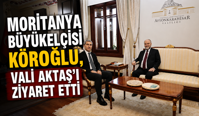 Moritanya Büyükelçisi Köroğlu, Vali Aktaş’ı Ziyaret Etti