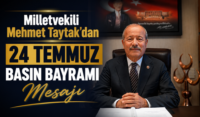Milletvekili Mehmet Taytak'dan 24 Temmuz Basın Bayramı Mesajı