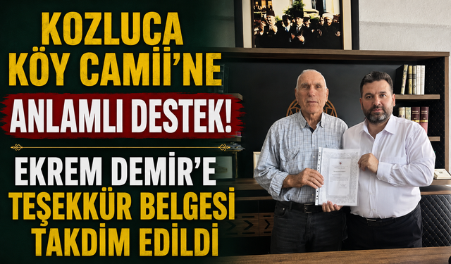 KOZLUCA KÖY CAMİİ'NE ANLAMLI DESTEK! EKREM DEMİR'E TEŞEKKÜR BELGESİ TAKDİM EDİLDİ