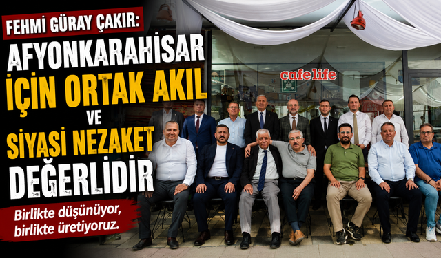 Fehmi Güray Çakır: Afyonkarahisar İçin Ortak Akıl Ve Siyasi Nezaket Değerlidir