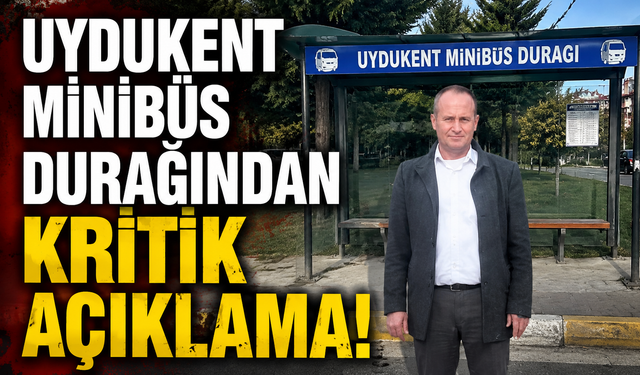 UYDUKENT MİNİBÜS DURAĞINDAN KRİTİK AÇIKLAMA!